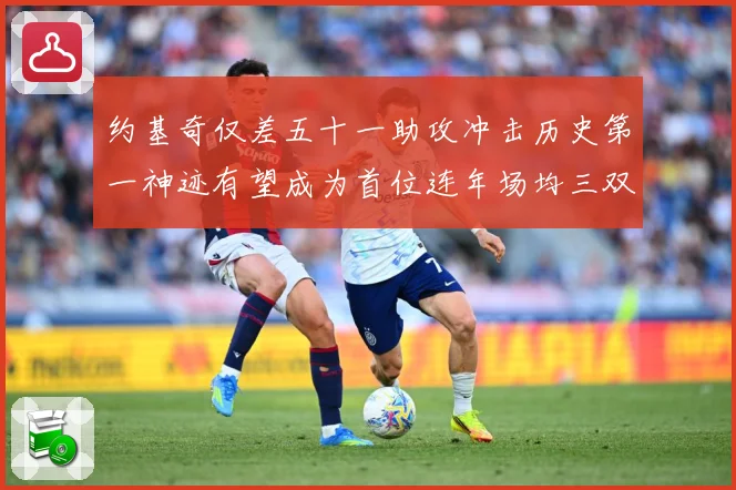 约基奇仅差五十一助攻冲击历史第一神迹有望成为首位连年场均三双赛场复盘-深度解析