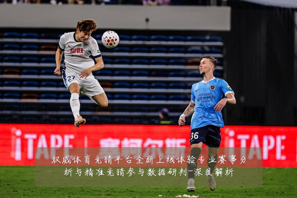 权威体育竞猜平台全新上线体验专业赛事分析与精准竞猜参与数据研判-深度解析